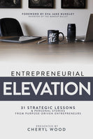 Entrepreneurial Elevation: 31 Strategic Lessons and Personal Stories from Purpose-Driven Entrepreneurs