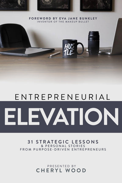 Entrepreneurial Elevation: 31 Strategic Lessons and Personal Stories from Purpose-Driven Entrepreneurs